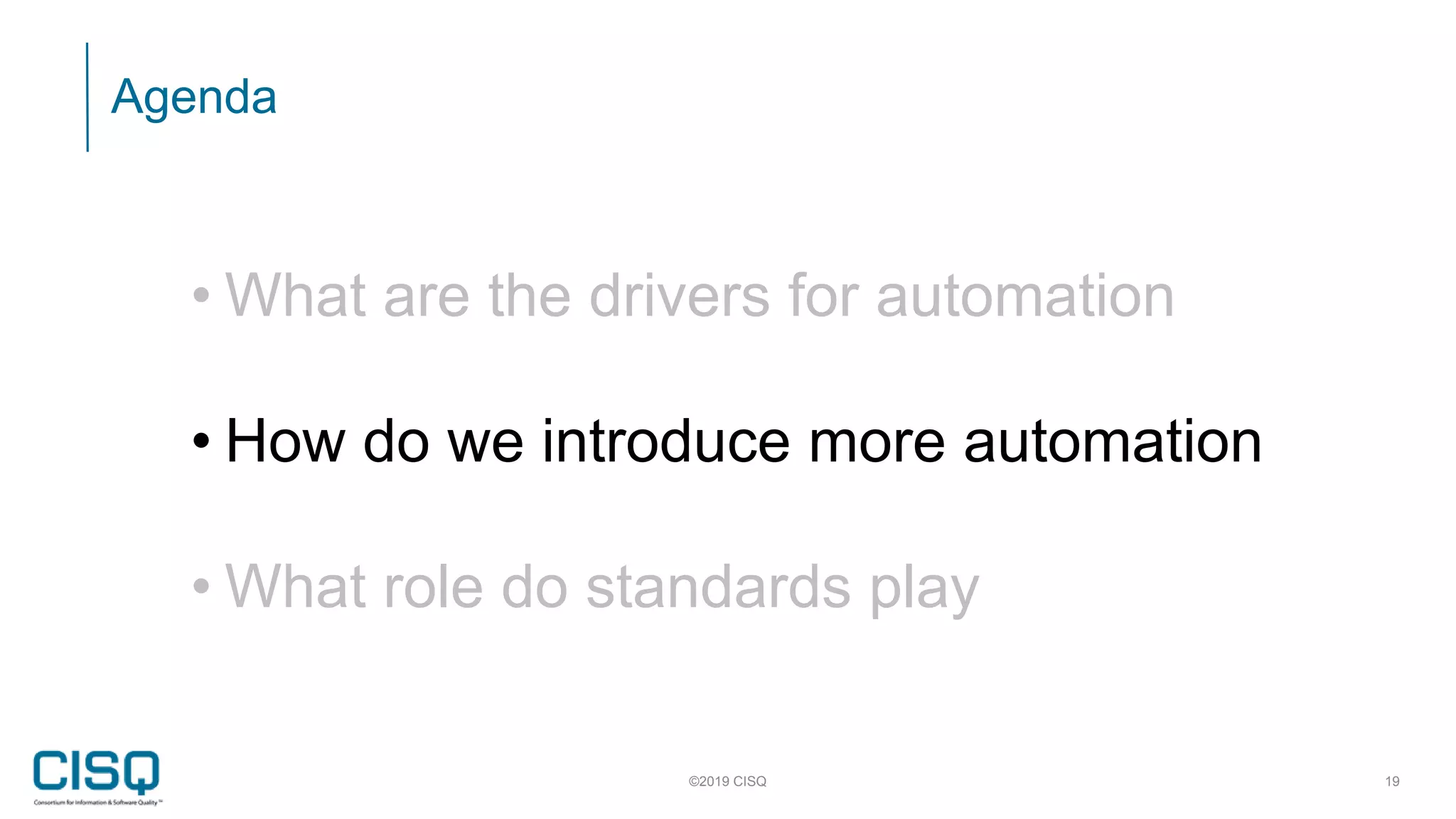 Agenda
©2019 CISQ 19
• What are the drivers for automation
• How do we introduce more automation
• What role do standards play
 