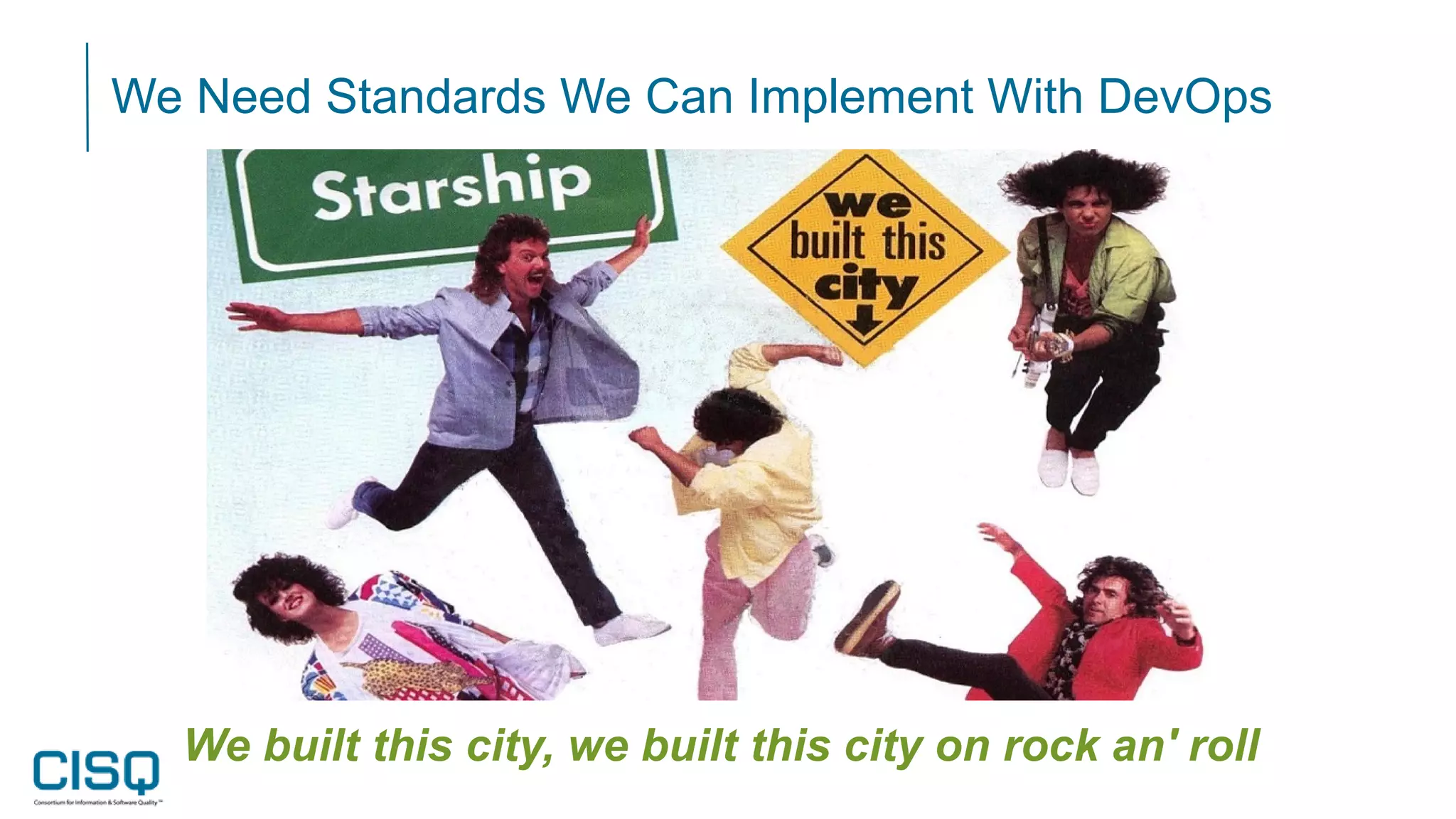 We Need Standards We Can Implement With DevOps
We built this city, we built this city on rock an' roll
 