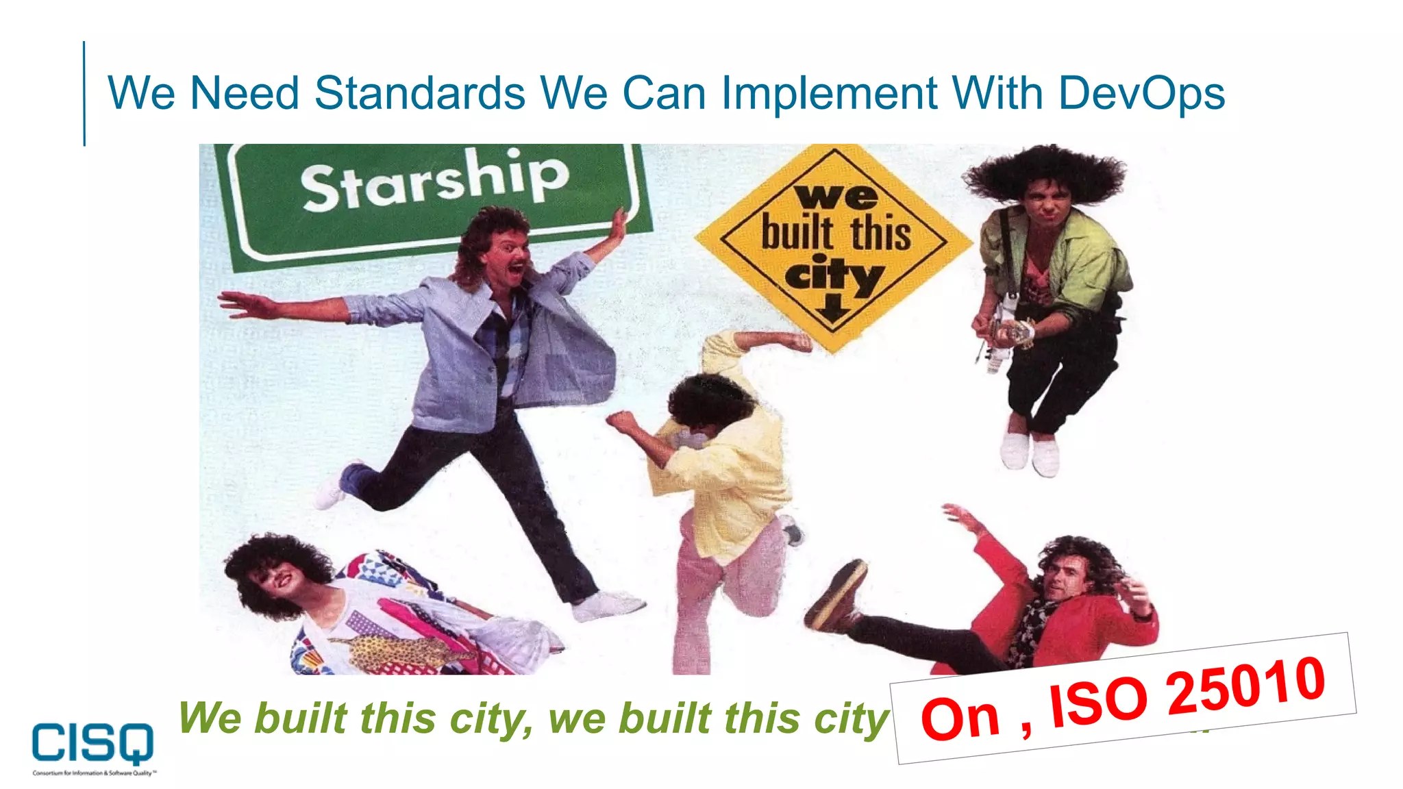 We Need Standards We Can Implement With DevOps
We built this city, we built this city on rock an' roll
 