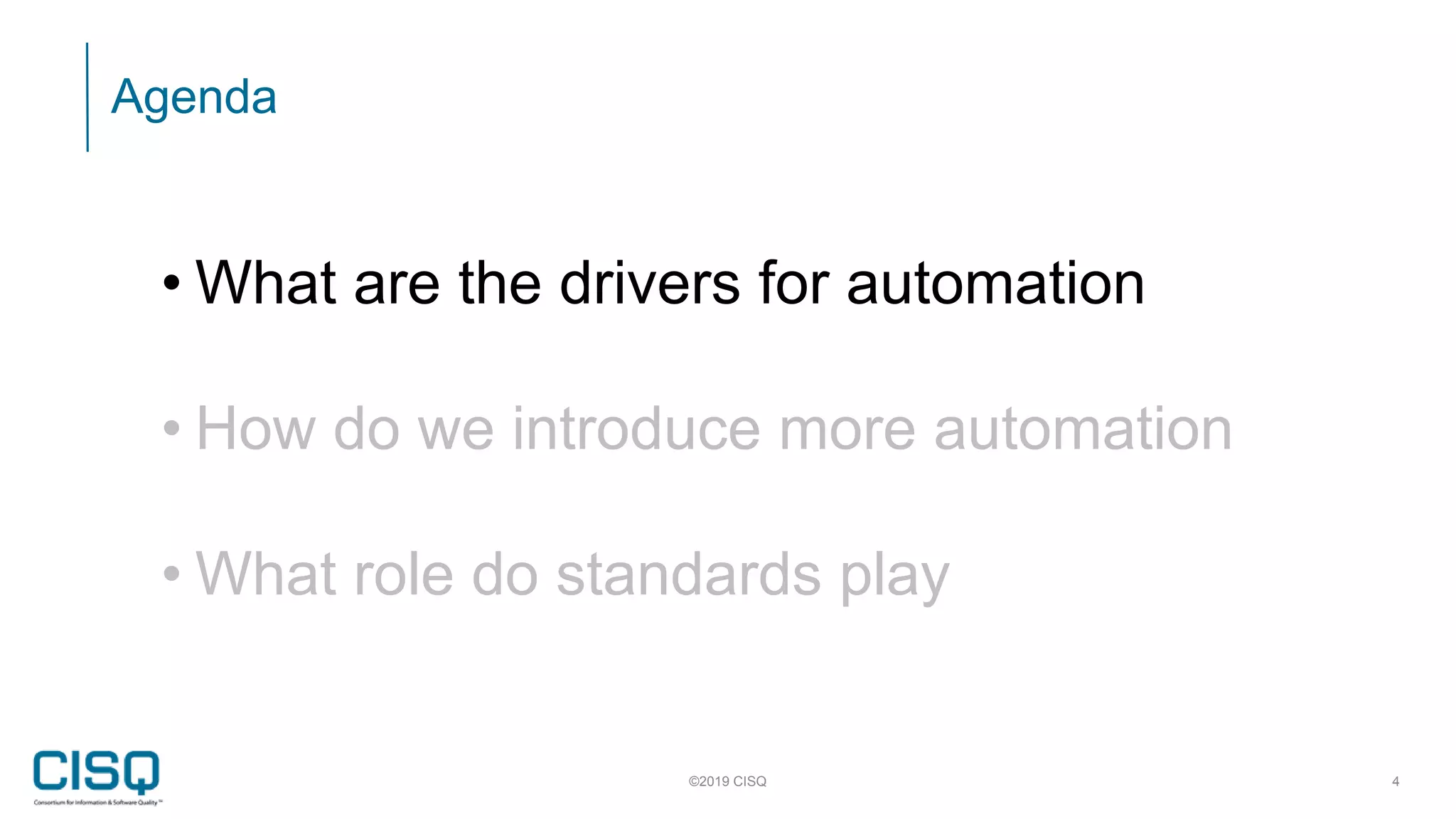 Agenda
©2019 CISQ 4
• What are the drivers for automation
• How do we introduce more automation
• What role do standards play
 