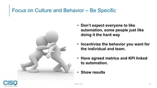 Focus on Culture and Behavior – Be Specific
©2019 CISQ 20
• Don’t expect everyone to like
automation, some people just lik...