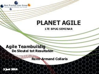 .
PLANET AGILE
17E BPUG SEMINAR
Agile Teambuildig
De Sleutel tot Resultaten
Remi-Armand Collaris
 