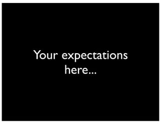 Your expectations
here...

 