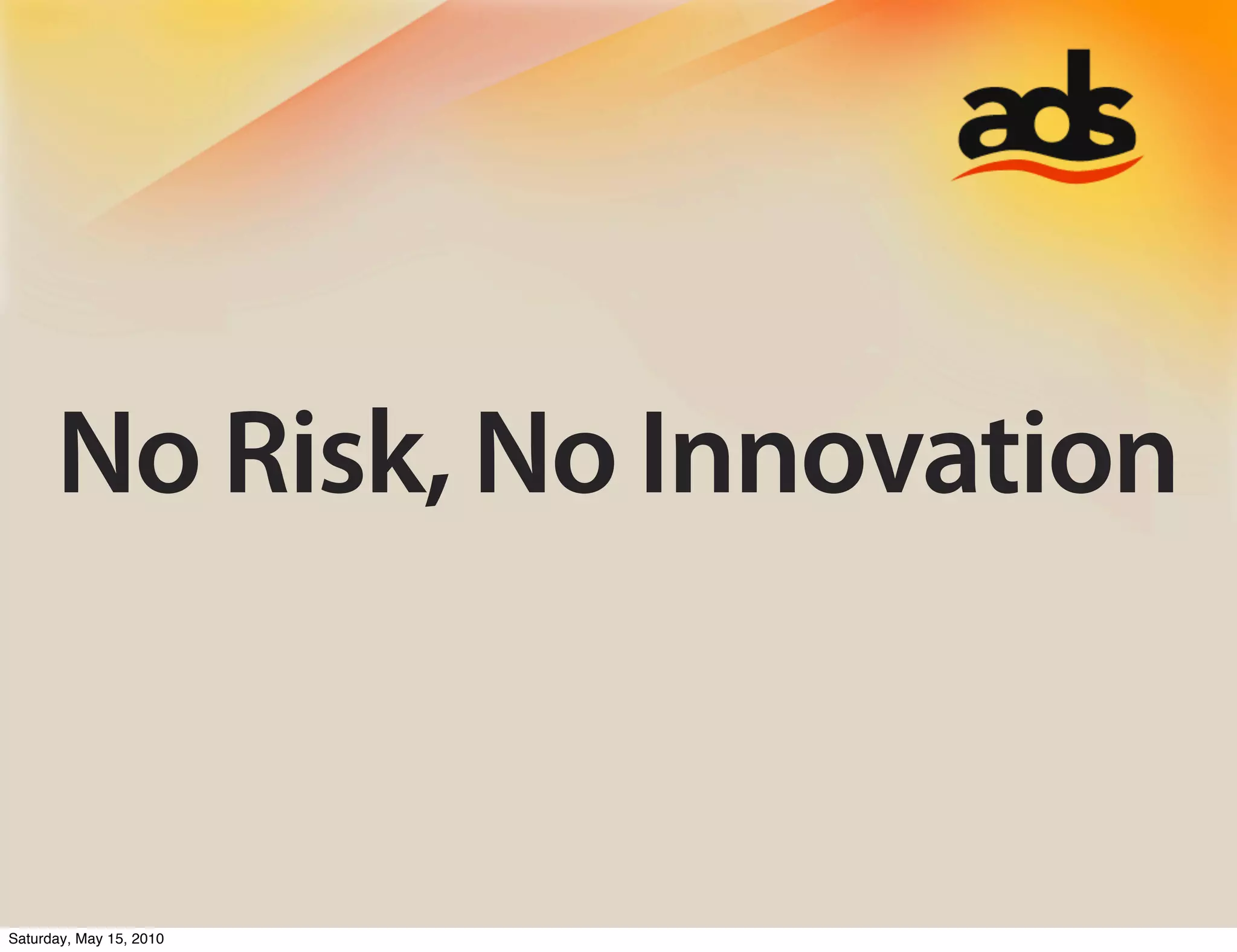 No Risk, No Innovation


Saturday, May 15, 2010
 