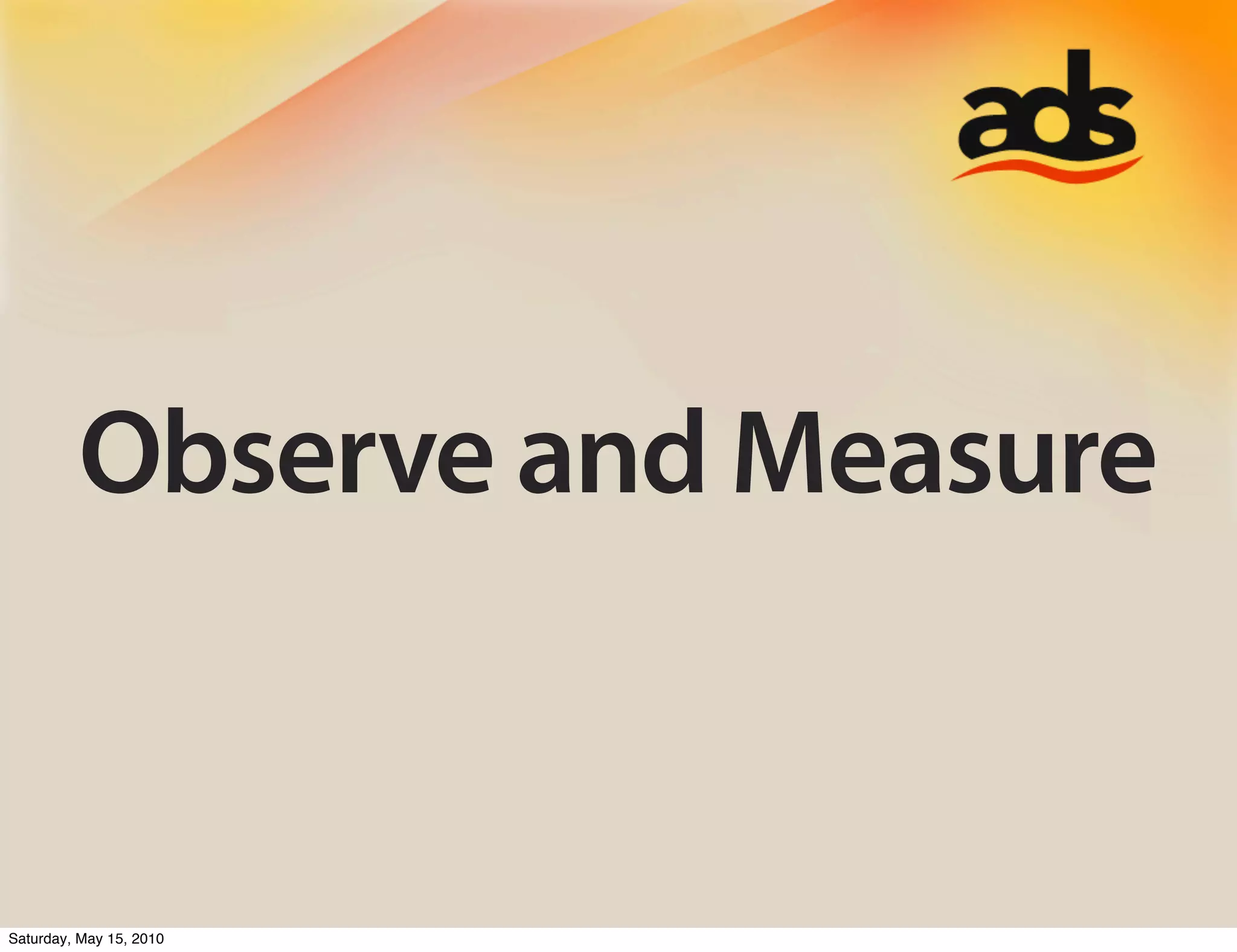 Observe and Measure


Saturday, May 15, 2010
 