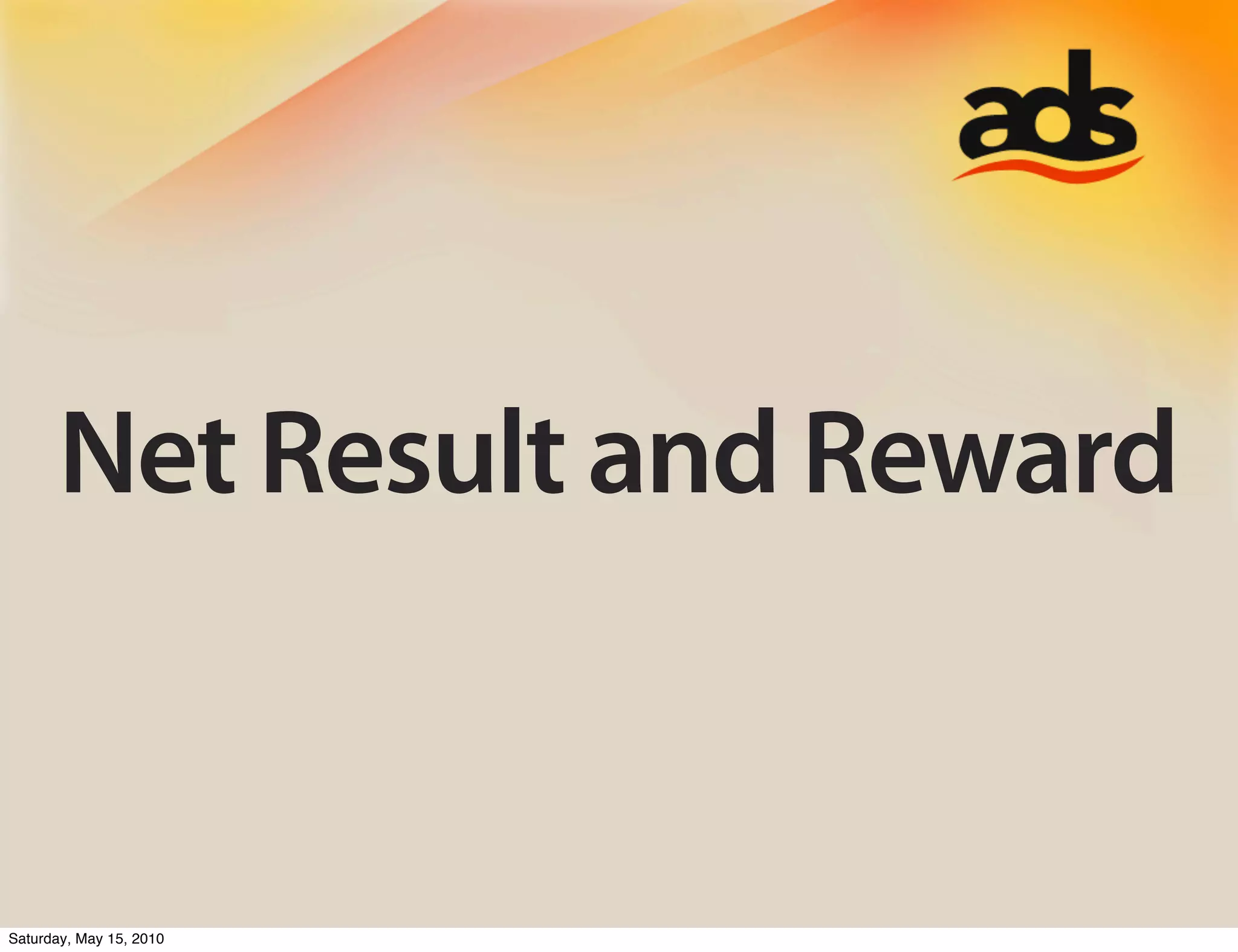 Net Result and Reward


Saturday, May 15, 2010
 