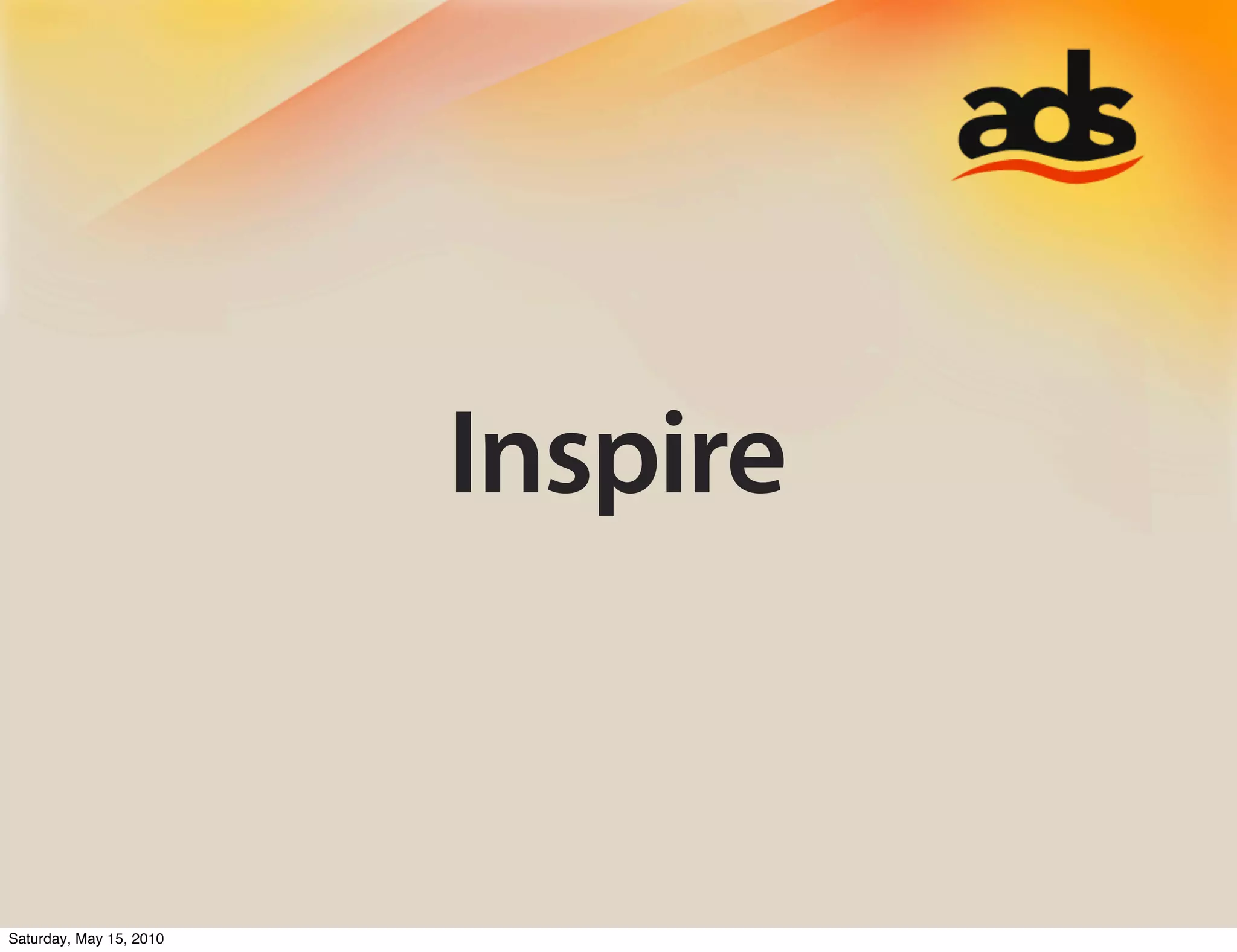 Inspire


Saturday, May 15, 2010
 