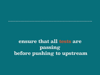 ensure that all tests are
passing 
before pushing to upstream
 