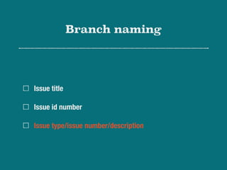 Branch naming
Issue title
Issue id number
Issue type/issue number/description
 
