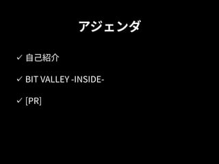 アジェンダ
⾃⼰紹介
BIT VALLEY -INSIDE-
[PR]
 