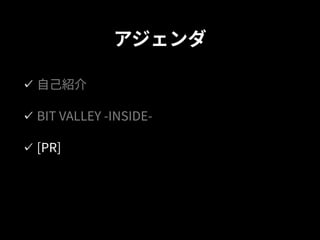 アジェンダ
⾃⼰紹介
BIT VALLEY -INSIDE-
[PR]
 