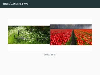 There’s another way
Constraints!
 
