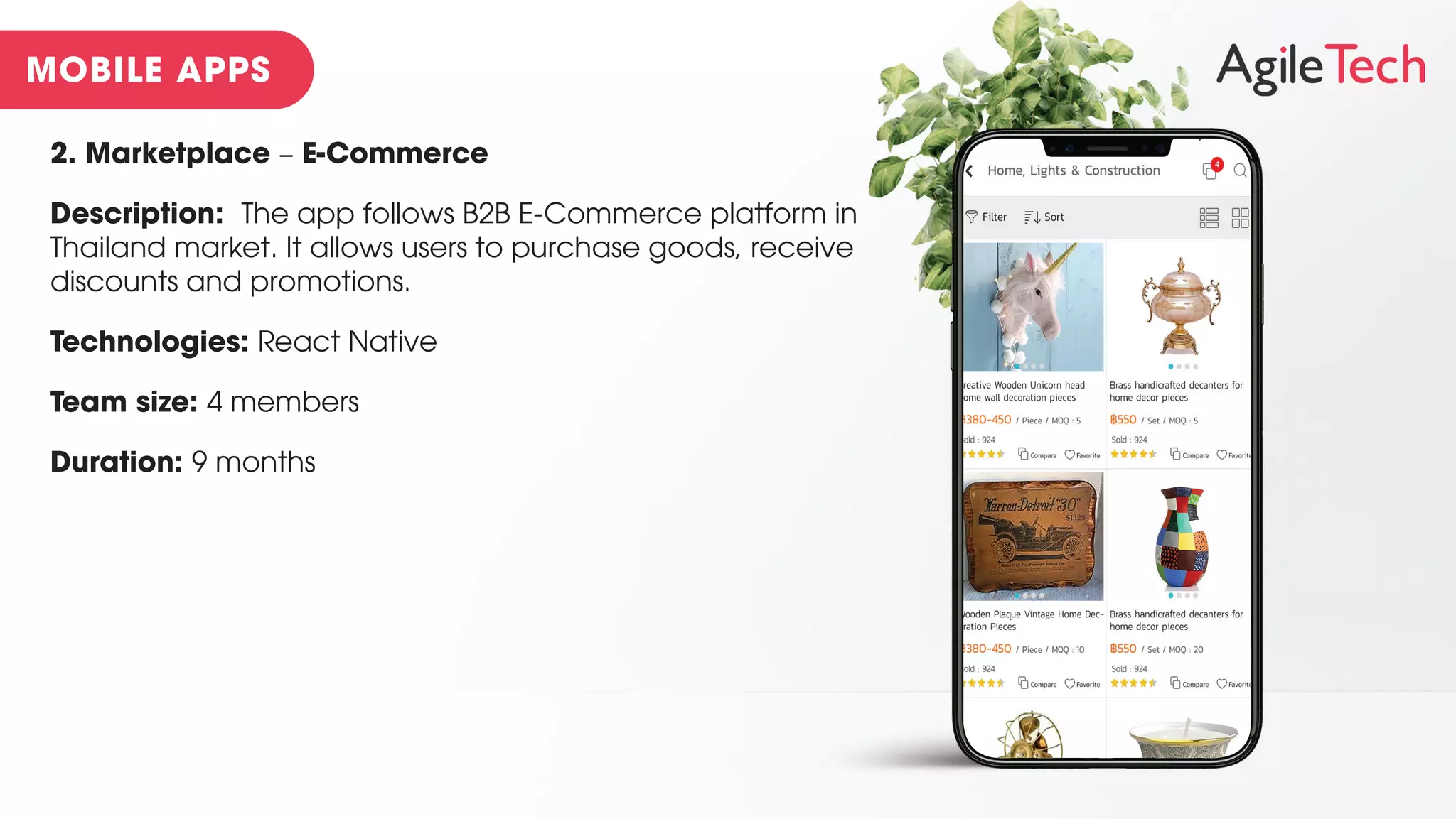 2. Marketplace – E-Commerce
Description: The app follows B2B E-Commerce platform in
Thailand market. It allows users to purchase goods, receive
discounts and promotions.
Technologies: React Native
Team size: 4 members
Duration: 9 months
 