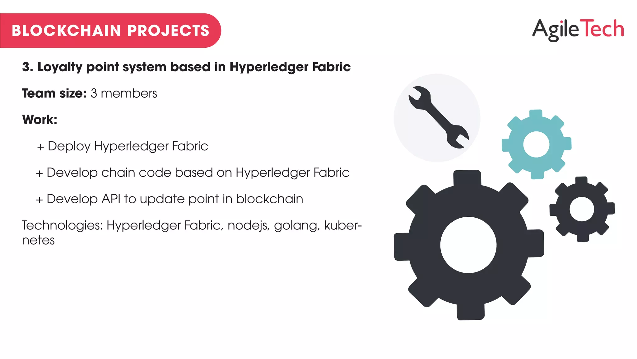3. Loyalty point system based in Hyperledger Fabric
Team size: 3 members
Work:
+ Deploy Hyperledger Fabric
+ Develop chain code based on Hyperledger Fabric
+ Develop API to update point in blockchain
Technologies: Hyperledger Fabric, nodejs, golang, kuber-
netes
 