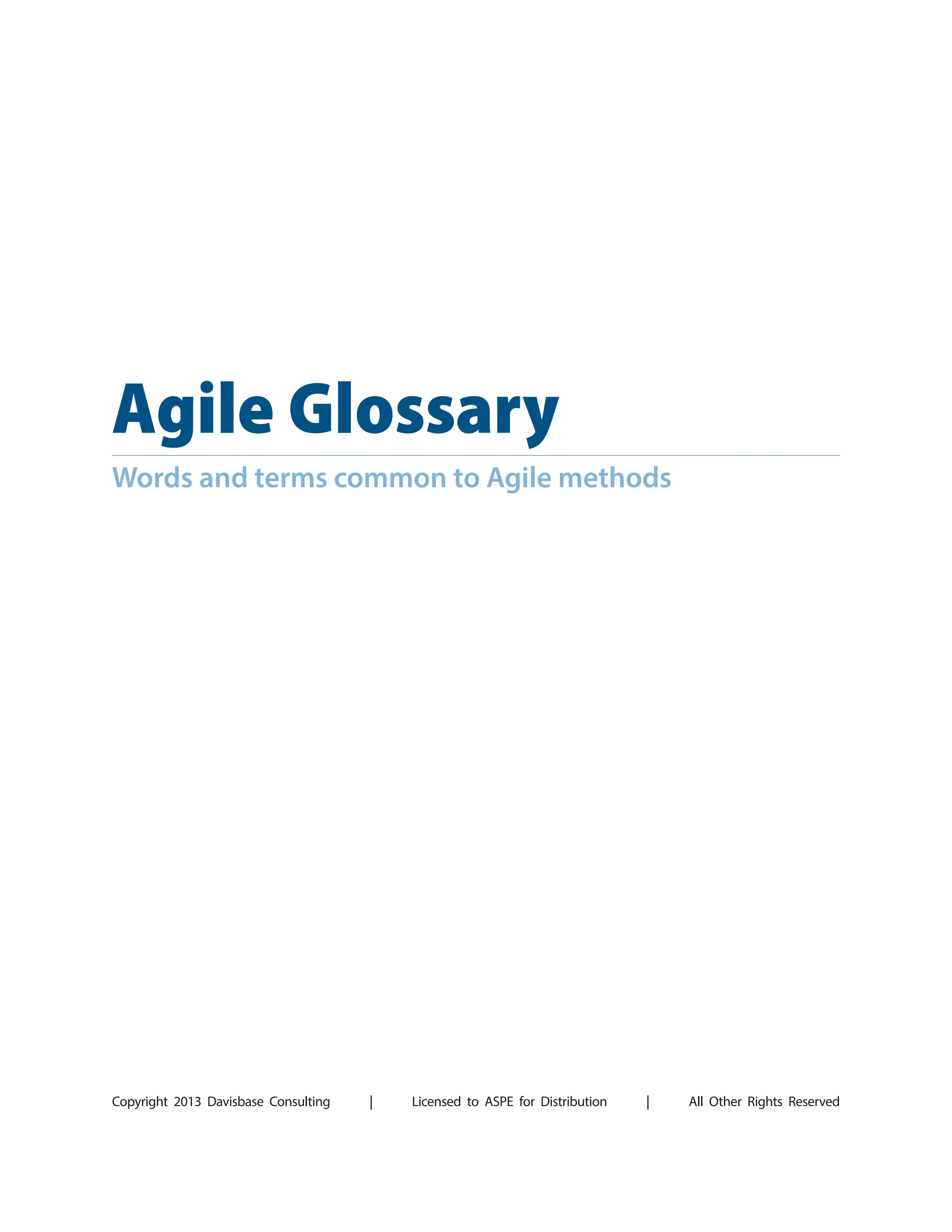 Agile Glossary
Words and terms common to Agile methods
Copyright 2013 Davisbase Consulting    |    Licensed to ASPE for Distribution    |    All Other Rights Reserved
 