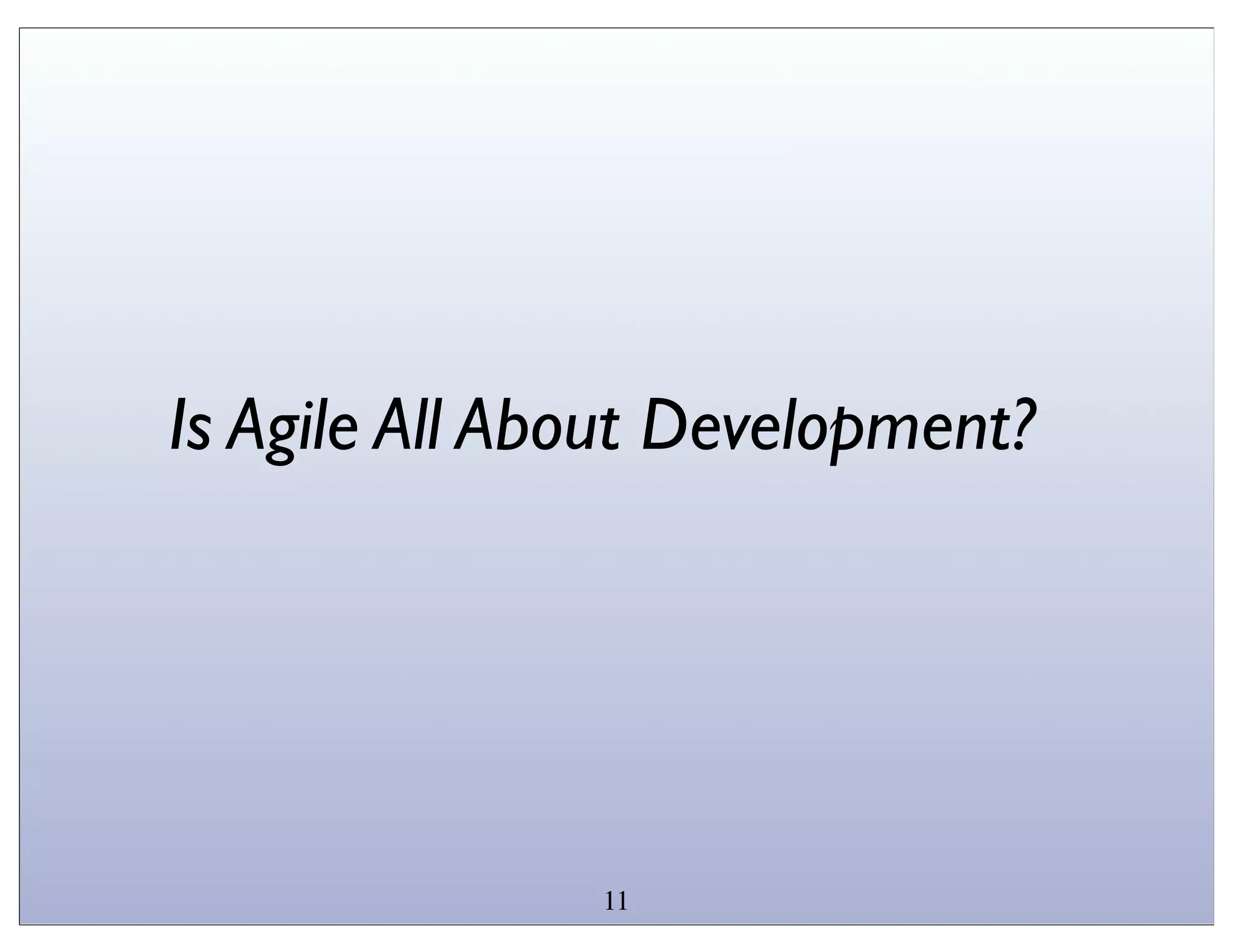 Is Agile All About Development?




               11
 