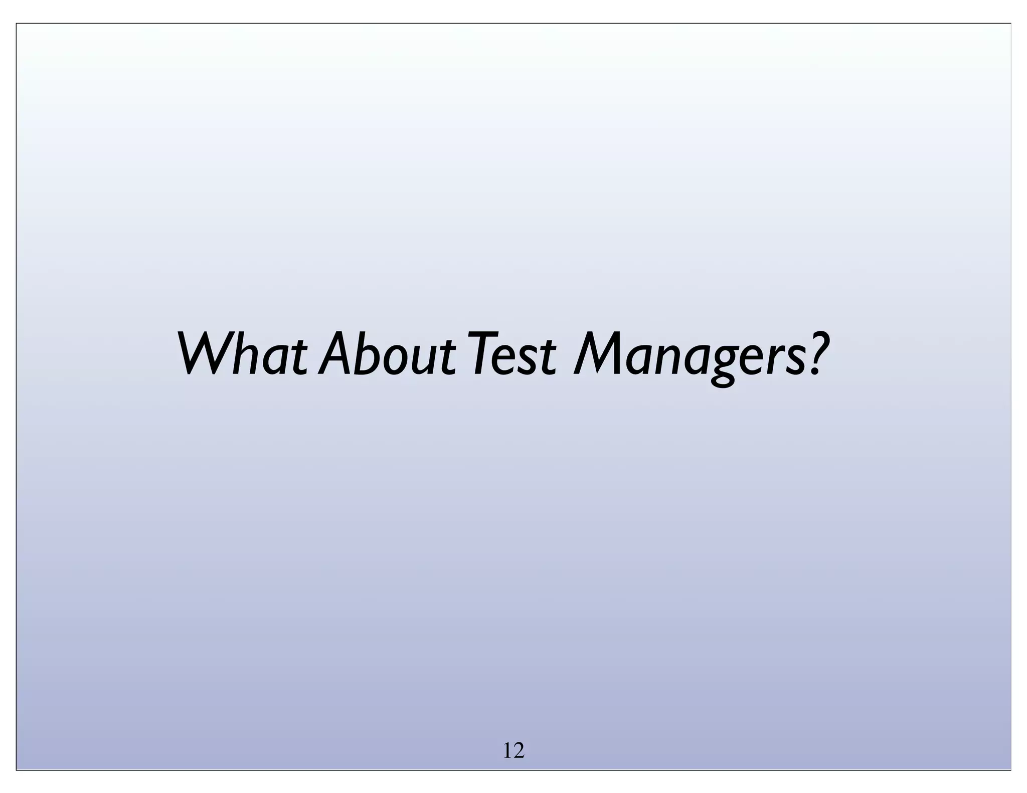 What About Test Managers?




            12
 
