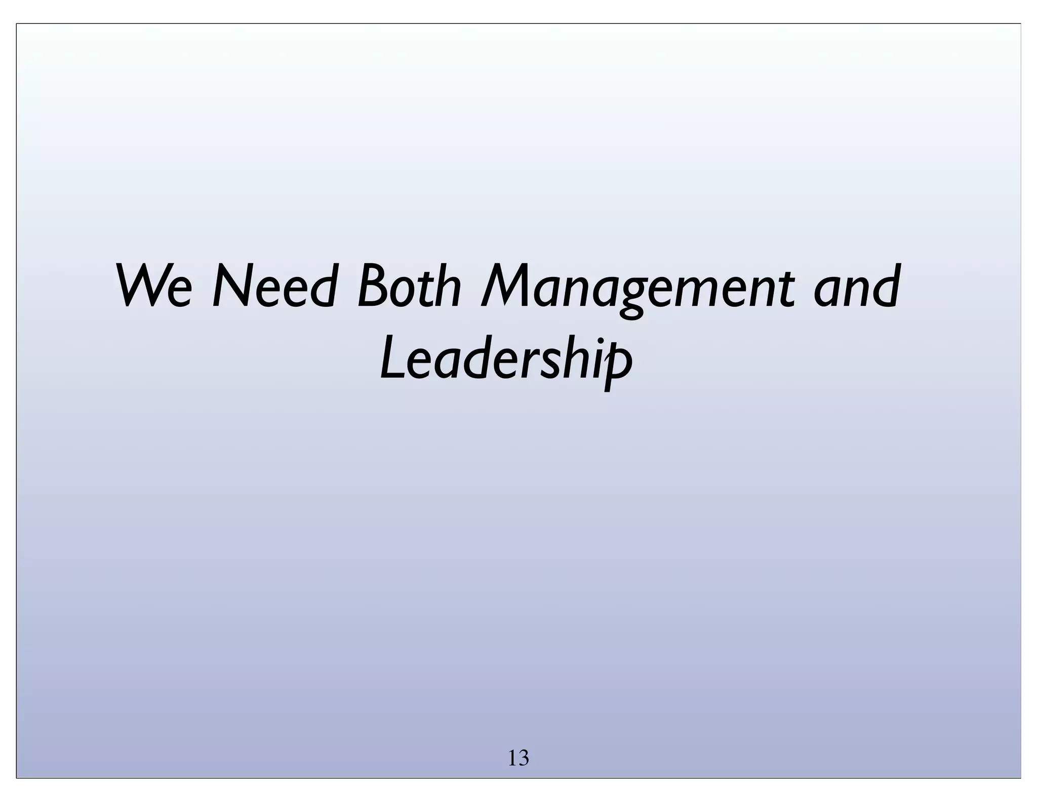 We Need Both Management and
         Leadership




             13
 