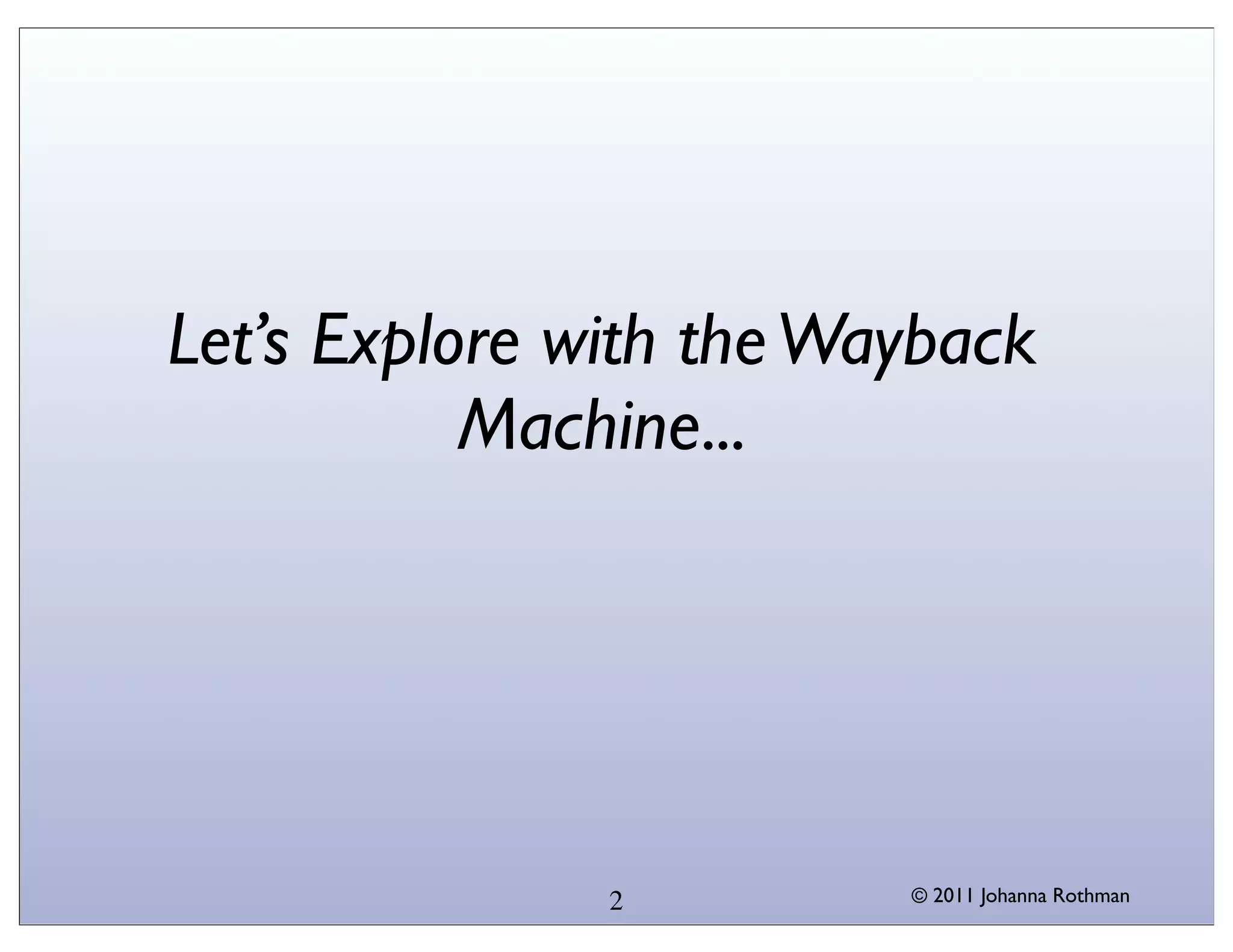 Let’s Explore with the Wayback
           Machine...




               2         © 2011 Johanna Rothman
 