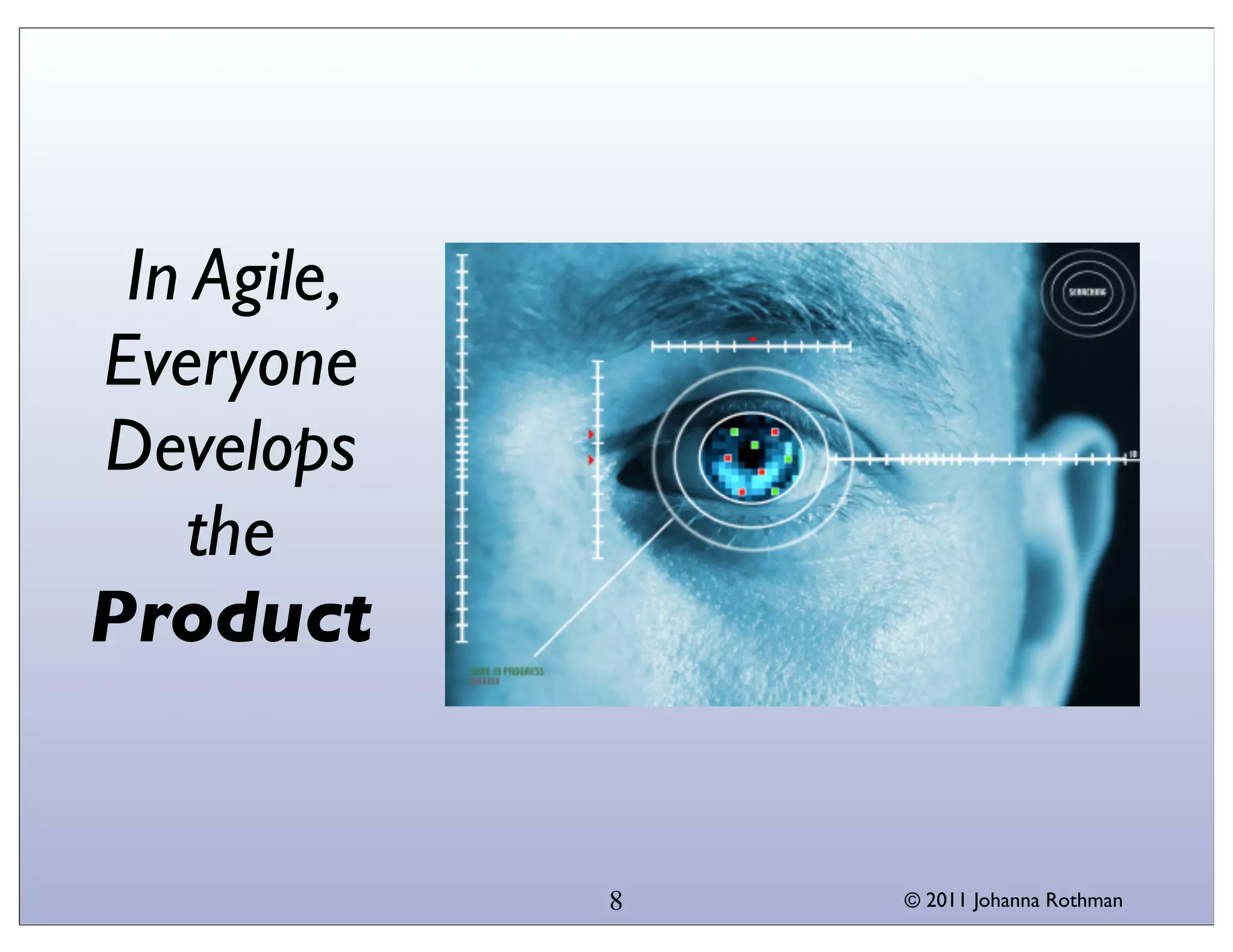 In Agile,
Everyone
Develops
   the
Product


             8   © 2011 Johanna Rothman
 