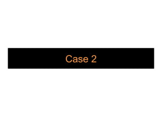 Case 2
 