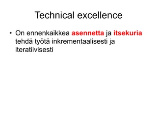 Technical excellence
•  On ennenkaikkea asennetta ja itsekuria
   tehdä työtä inkrementaalisesti ja
   iteratiivisesti
 