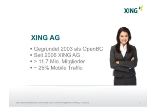 3Agile Testautomatisierung im XING Mobile Team | Daniel Knott @dnlkntt | Hamburg, 16.04.2012
XING AG
 Gegründet 2003 als OpenBC
 Seit 2006 XING AG
 > 11.7 Mio. Mitglieder
 ~ 25% Mobile Traffic
 