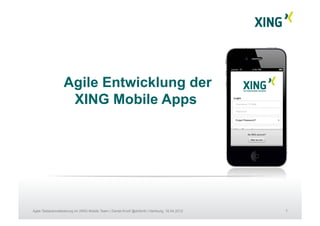 7Agile Testautomatisierung im XING Mobile Team | Daniel Knott @dnlkntt | Hamburg, 16.04.2012
Agile Entwicklung der
XING Mobile Apps
 