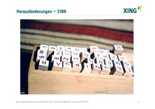 Herausforderungen – I18N
10Agile Testautomatisierung im XING Mobile Team | Daniel Knott @dnlkntt | Hamburg, 07.09.2012
 