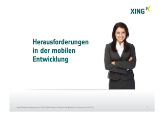 7Agile Testautomatisierung im XING Mobile Team | Daniel Knott @dnlkntt | Hamburg, 07.09.2012
Herausforderungen
in der mobilen
Entwicklung
 