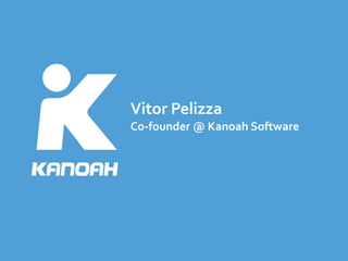 Vitor	
  Pelizza	
  
Co-­‐founder	
  @	
  Kanoah	
  Software
 