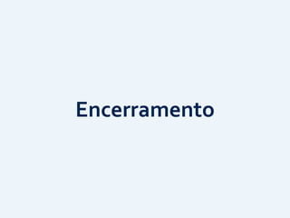 Encerramento
 