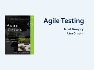 Agile	
  Testing
Lisa	
  Crispin
Janet	
  Gregory
 