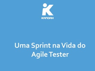 Uma	
  Sprint	
  na	
  Vida	
  do	
  
Agile	
  Tester
 