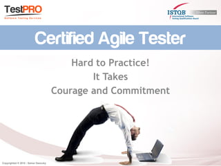 Copyrighted ® 2015 - Samer Desouky
Certified Agile Tester
Hard to Practice!
It Takes
Courage and Commitment
 