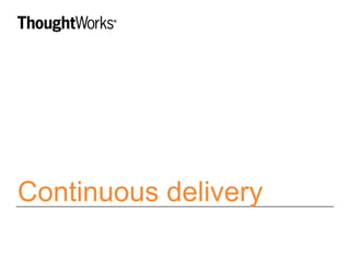 Continuous delivery 
 