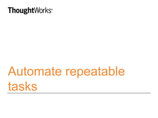 Automate repeatable 
tasks 
 