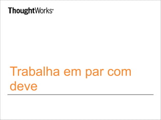 Trabalha em par com 
deve 
 