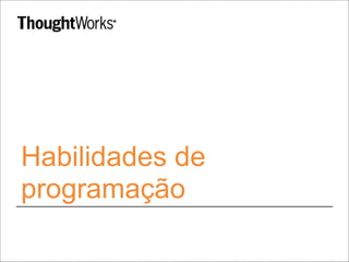 Habilidades de
programação
 