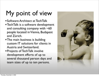 My point of view
       • Software Architect at TechTalk
       • TechTalk is a software development
         and consulti...