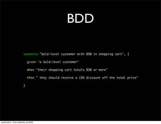 BDD

                         scenario "Gold-level customer with $50 in shopping cart", {

                             gi...