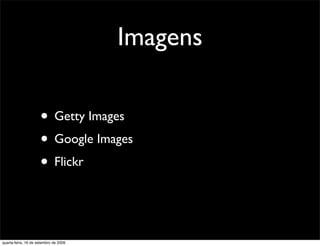Imagens

                     • Getty Images
                     • Google Images
                     • Flickr


quarta-f...