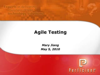 1 Agile Testing Mary Jiang May 5, 2010 