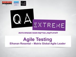 Agile Testing
Elhanan Rosental – Matrix Global Agile Leader
 