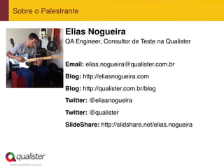 www.qualister.com.br
Sobre o Palestrante"
Elias Nogueira!
QA Engineer, Consultor de Teste na Qualister"
!
Email: elias.nog...