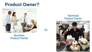 Product Owner?
Business
Product Owner
Technical
Product Owner
Or
 