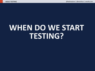 WHEN DO WE START
TESTING?
AGILE TESTING @fadistephan | @excellaco | excella.com
 