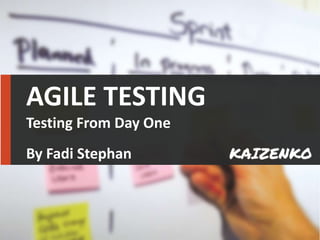 AGILE TESTING
Testing From Day One
By Fadi Stephan
 