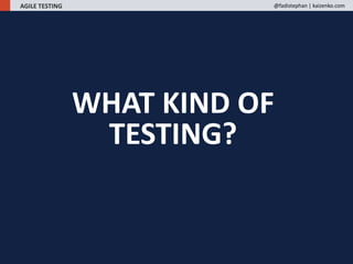 WHAT KIND OF
TESTING?
AGILE TESTING @fadistephan | kaizenko.com
 