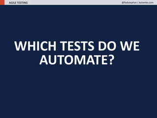 WHICH TESTS DO WE
AUTOMATE?
AGILE TESTING @fadistephan | kaizenko.com
 